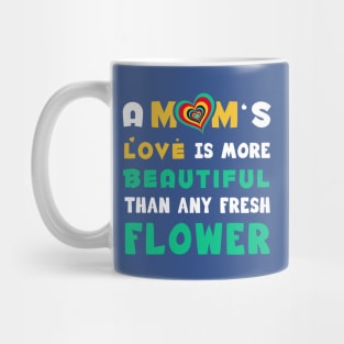 A mom's love is more Beautiful than any fresh flower Mug